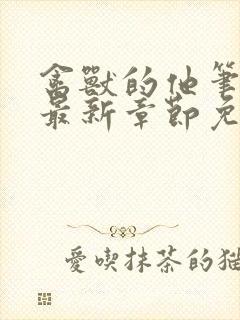 禽兽的他笔趣阁最新章节免费阅读