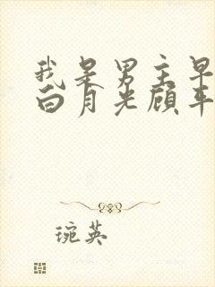 我是男主早死的白月光顾平洲