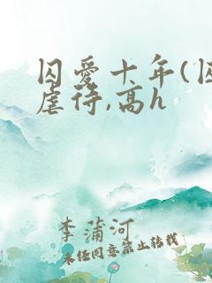 囚爱十年(囚禁虐待,高h