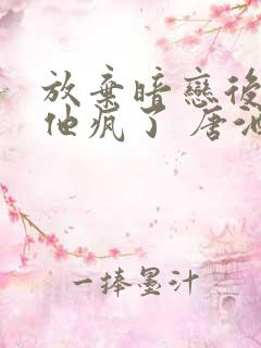 放弃暗恋后竹马他疯了 唐酒月