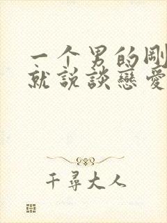 一个男的刚认识就说谈恋爱