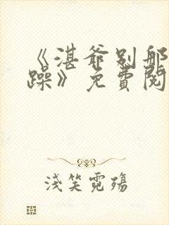 《湛爷别那么暴躁》免费阅读