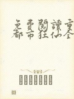 免费阅读重生之都市狂仙全文