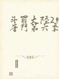 斗罗大陆2绝世唐门第六季