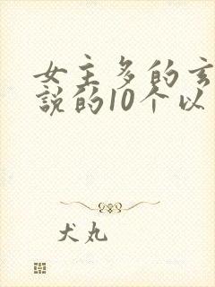 女主多的玄幻小说的10个以上