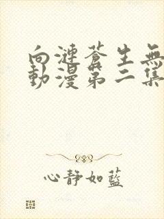向涟苍生无删减动漫第二集