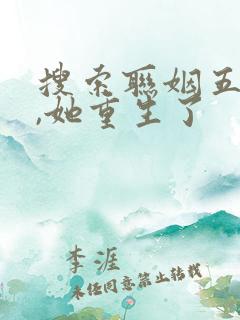 搜索联姻五年后,她重生了