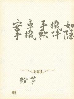 安卓手机如何把手机软件隐藏