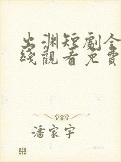 出渊短剧全集在线观看免费