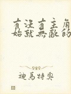 有没有主角一开始就无敌的玄幻小说