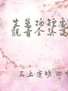 生万物短剧免费观看全集高清版