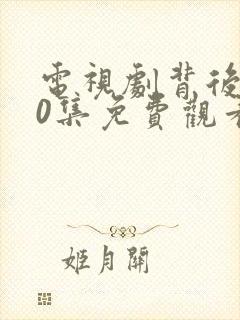 电视剧背后全30集免费观看