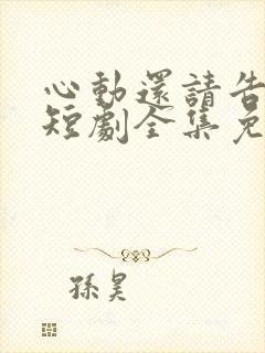 心动还请告诉我短剧全集免费播放