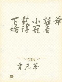 下载小说爷是病娇得宠着