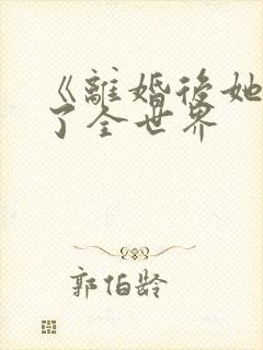 《离婚后她惊艳了全世界