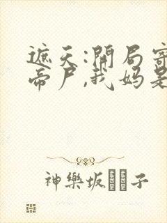 遮天:开局寄生帝尸,我妈是女帝