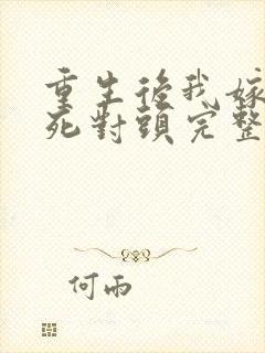 重生后我嫁给了死对头完整版