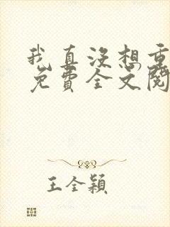 我真没想重生啊免费全文阅读