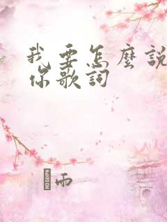 我要怎么说不爱你歌词