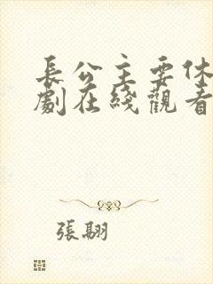 长公主要休夫短剧在线观看免费版高清