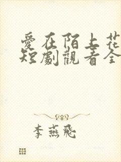 爱在陌上花开时短剧观看全集