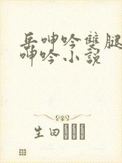 岳呻吟双腿大开呻吟小说