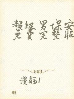 超级男保安短剧免费完整版