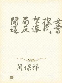 开局拿捏女主,这反派我当定了