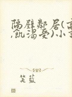 隔壁邻居(高h,饥渴受)小说