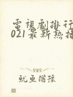 电视剧排行榜2021最新热播剧