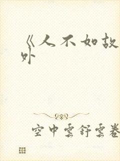 《人不如故》番外