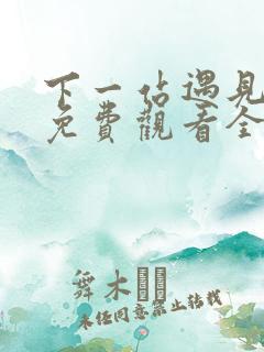 下一站遇见短剧免费观看全集高清