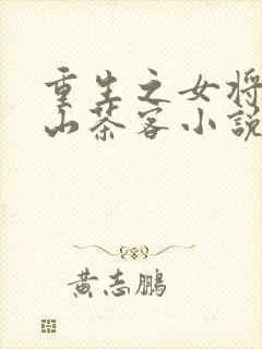 重生之女将星千山茶客小说免费阅读