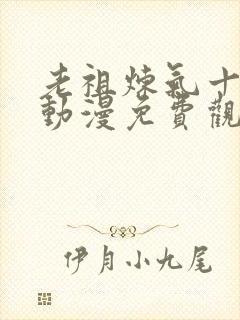 老祖炼气十万年动漫免费观看