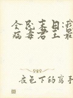 全民末日:我,病毒君王最新章节列表免费