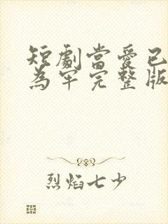 短剧当爱已星光为牢完整版