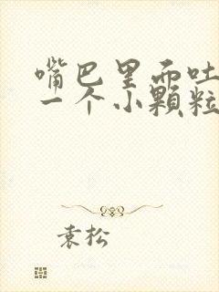 嘴巴里面吐出来一个小颗粒很臭