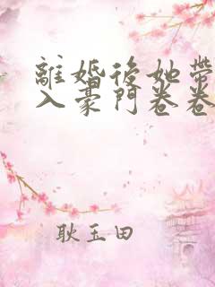 离婚后她带崽嫁入豪门卷卷短剧