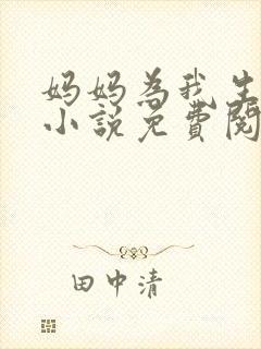 妈妈为我生孩子小说免费阅读全文