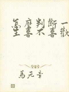 怎么判断一个男生喜不喜欢自己