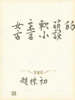 女主软萌的穿越古言小说