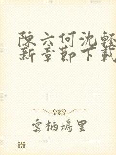 陈六何沈轻舞最新章节下载