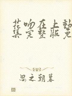 花吻在上动漫全集完整版免费观看