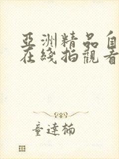 亚洲精品自产拍在线拍观看