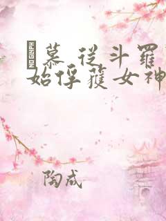 鞪慕 从斗罗开始俘获女神