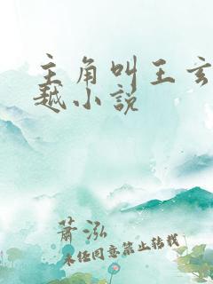 主角叫王玄的穿越小说