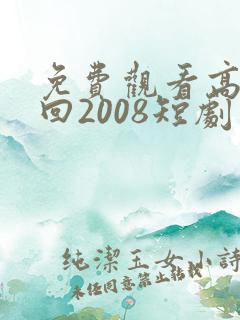 免费观看高清重回2008短剧