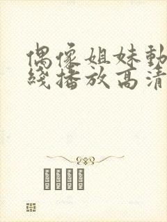 偶像姐妹动漫在线播放高清观看