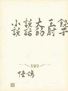 小说大王饶命会说话的肘子全文在线阅读