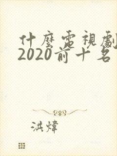 什么电视剧好看2020前十名